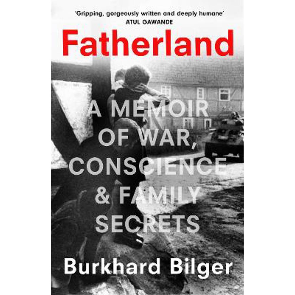 Fatherland: A Memoir of War, Conscience and Family Secrets (Hardback) - Burkhard Bilger